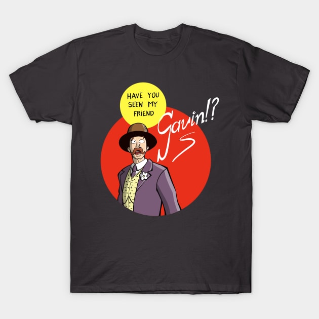 Have you seen my friend Gavin?! T-Shirt by Fishonastick